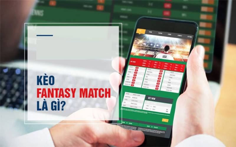 Tìm Hiểu Về Kèo Fantasy Match